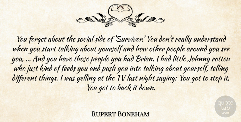 Rupert Boneham Quote About Feeds, Forget, Johnny, Last, Night: You Forget About The Social...