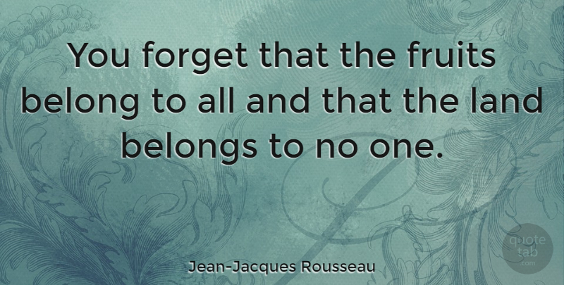 Jean-Jacques Rousseau Quote About Philosophical, Land, Environmental: You Forget That The Fruits...