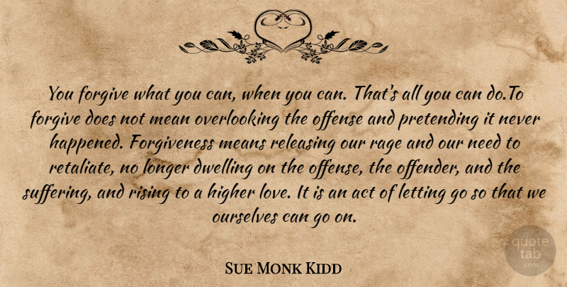Sue Monk Kidd Quote About Love, Letting Go, Mean: You Forgive What You Can...
