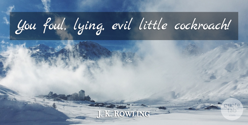 J. K. Rowling Quote About Lying, Evil, Littles: You Foul Lying Evil Little...