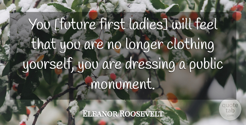 Eleanor Roosevelt Quote About Future, Firsts, First Lady: You Future First Ladies Will...