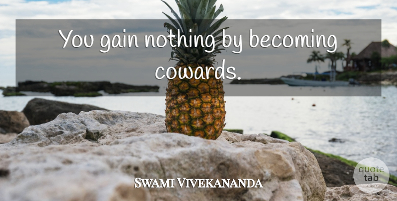 Swami Vivekananda Quote About Coward, Gains, Becoming: You Gain Nothing By Becoming...