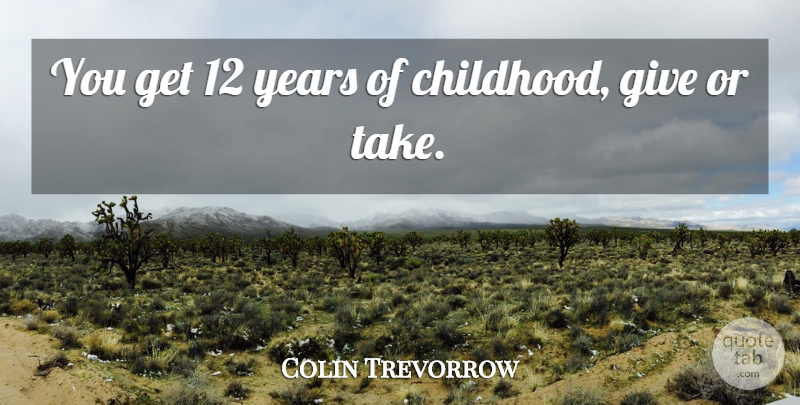 Colin Trevorrow Quote About undefined: You Get 12 Years Of...