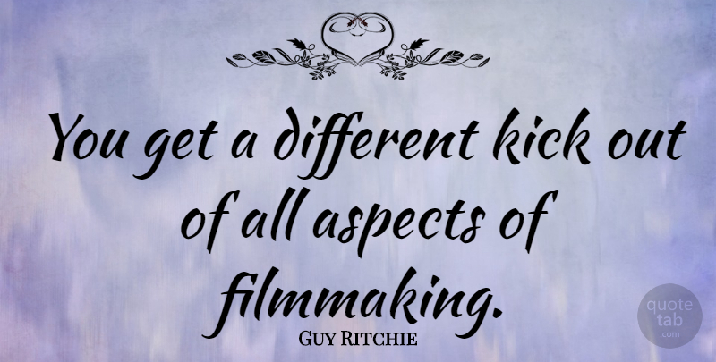 Guy Ritchie Quote About Different, Aspect, Filmmaking: You Get A Different Kick...