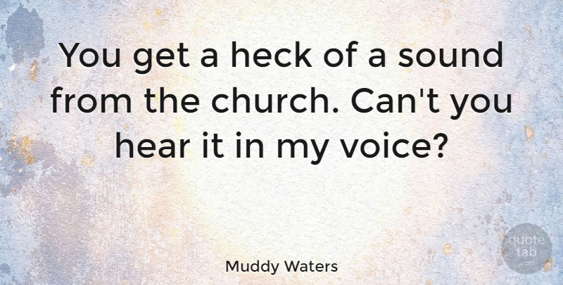 Muddy Waters Quote About Voice, Church, Sound: You Get A Heck Of...