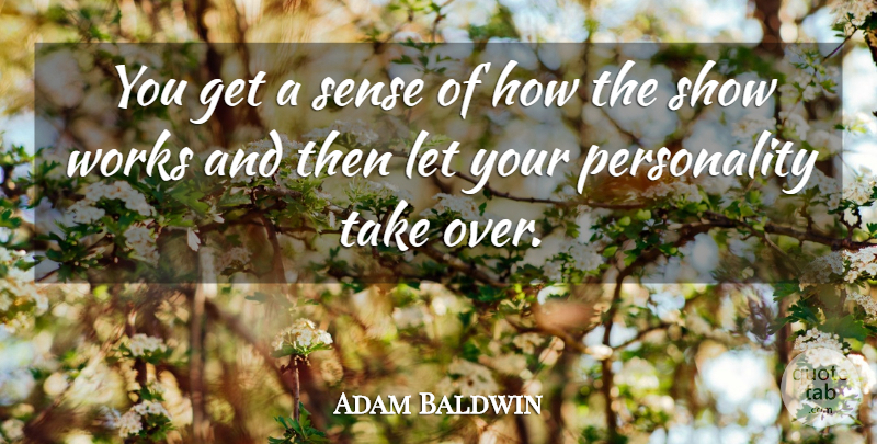 Adam Baldwin Quote About Personality, Shows: You Get A Sense Of...
