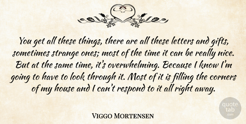 Viggo Mortensen Quote About Corners, Filling, Gifts, House, Letters: You Get All These Things...