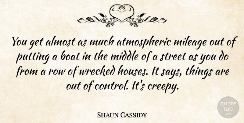 Shaun Cassidy Quote About Almost, Boat, Middle, Mileage, Putting: You Get Almost As Much...