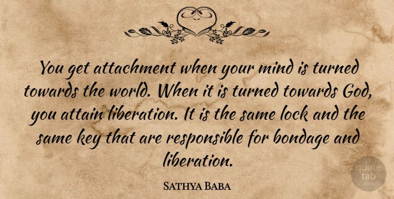 Sathya Baba Quote About Attachment, Attain, Bondage, Key, Lock: You Get Attachment When Your...