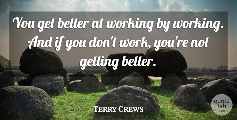 Terry Crews Quote About Get Better, Ifs: You Get Better At Working...