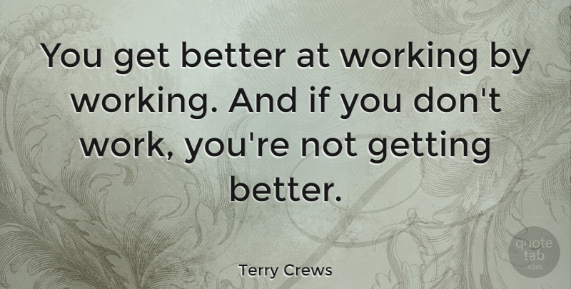Terry Crews Quote About Get Better, Ifs: You Get Better At Working...