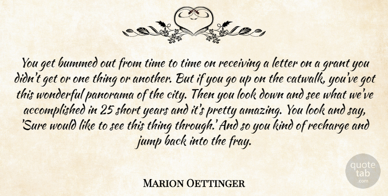 Marion Oettinger Quote About Bummed, Grant, Jump, Letter, Receiving: You Get Bummed Out From...