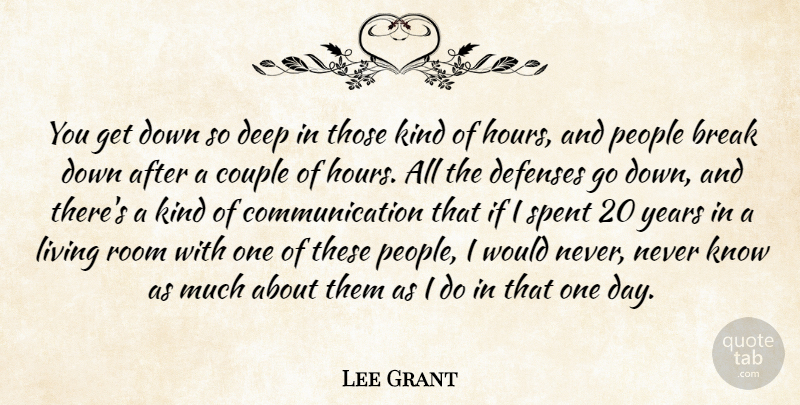 Lee Grant Quote About Break, Communication, Couple, Deep, Living: You Get Down So Deep...