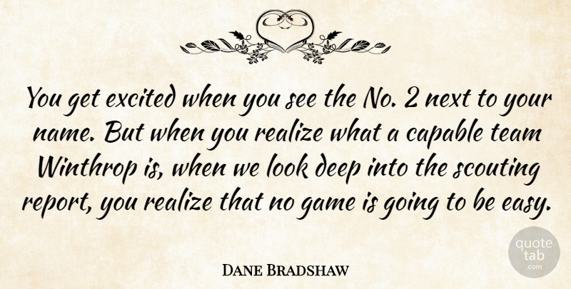 Dane Bradshaw Quote About Capable, Deep, Excited, Game, Next: You Get Excited When You...