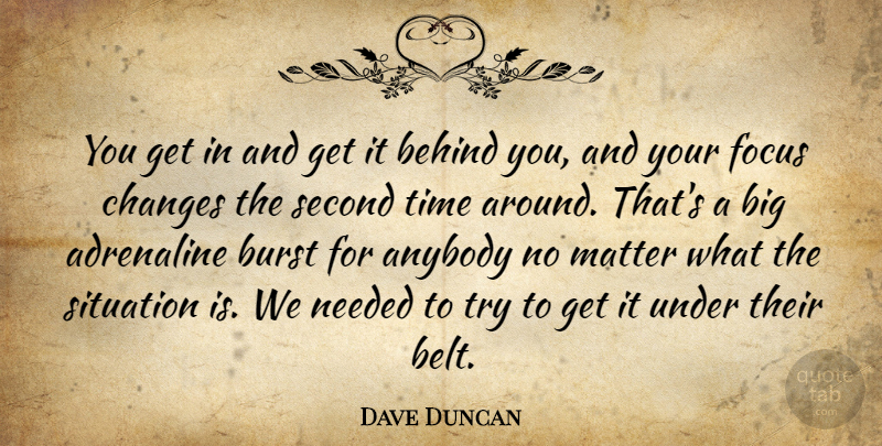 Dave Duncan Quote About Adrenaline, Anybody, Behind, Burst, Changes: You Get In And Get...