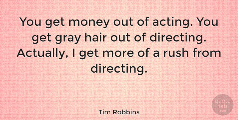 Tim Robbins Quote About Hair, Acting, Get Money: You Get Money Out Of...