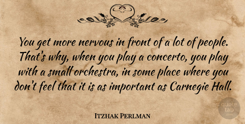 Itzhak Perlman Quote About Carnegie, Front: You Get More Nervous In...
