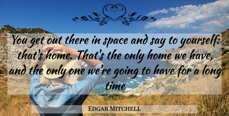 Edgar Mitchell Quote About Home, Space, Long: You Get Out There In...