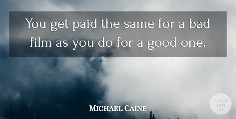 Michael Caine Quote About Film, Paid: You Get Paid The Same...