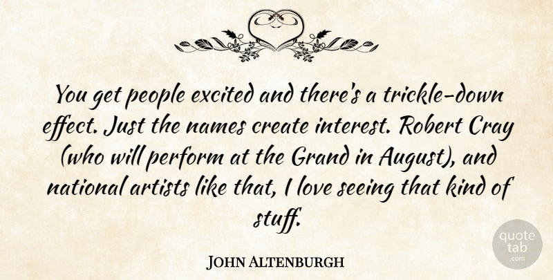 John Altenburgh Quote About Artists, Create, Excited, Grand, Love: You Get People Excited And...