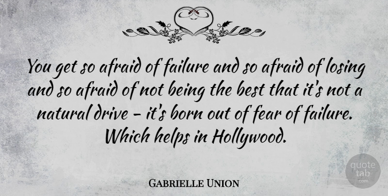 Gabrielle Union Quote About Afraid, Best, Born, Drive, Failure: You Get So Afraid Of...