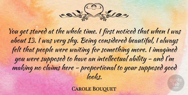 Carole Bouquet Quote About Ability, Claims, Considered, Felt, Good: You Get Stared At The...