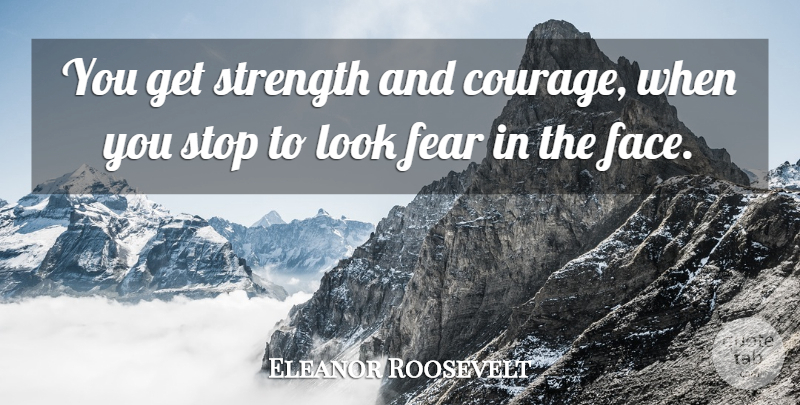 Eleanor Roosevelt Quote About Running, Courage, Faces: You Get Strength And Courage...