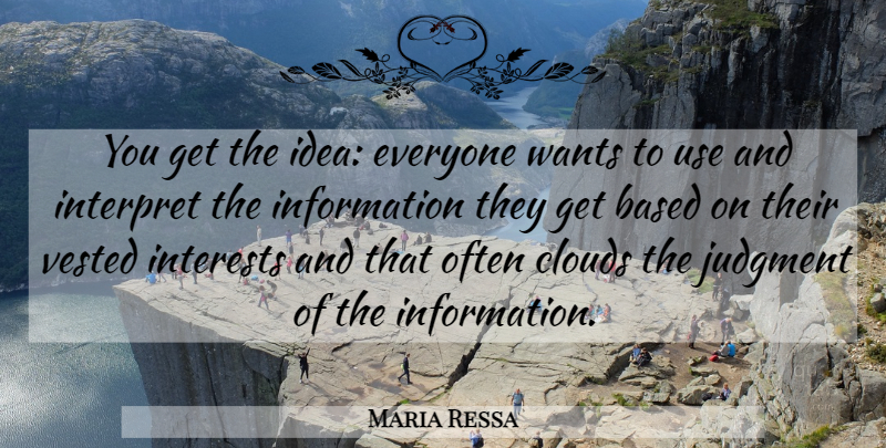 Maria Ressa Quote About Based, Clouds, Information, Interests, Interpret: You Get The Idea Everyone...