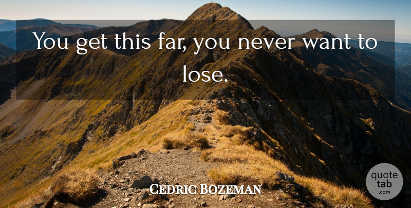 Cedric Bozeman Quote About undefined: You Get This Far You...