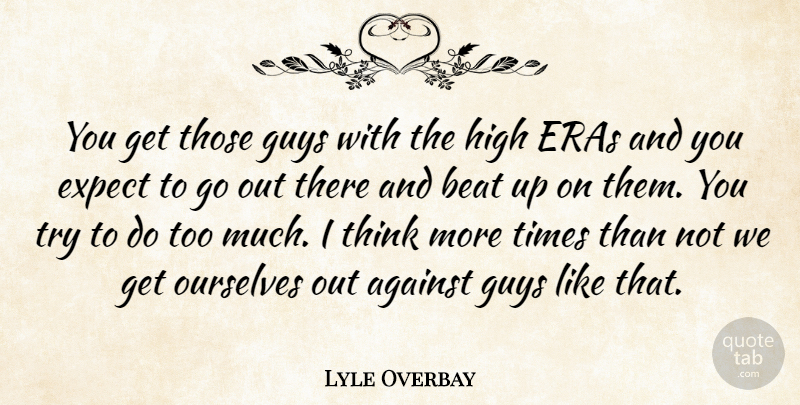 Lyle Overbay Quote About Against, Beat, Expect, Guys, High: You Get Those Guys With...
