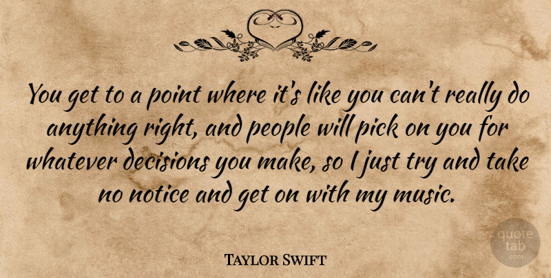 Taylor Swift Quote About Decisions You Make, People, Trying: You Get To A Point...
