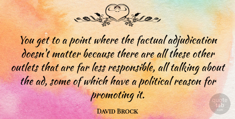 David Brock Quote About Talking, Political, Matter: You Get To A Point...