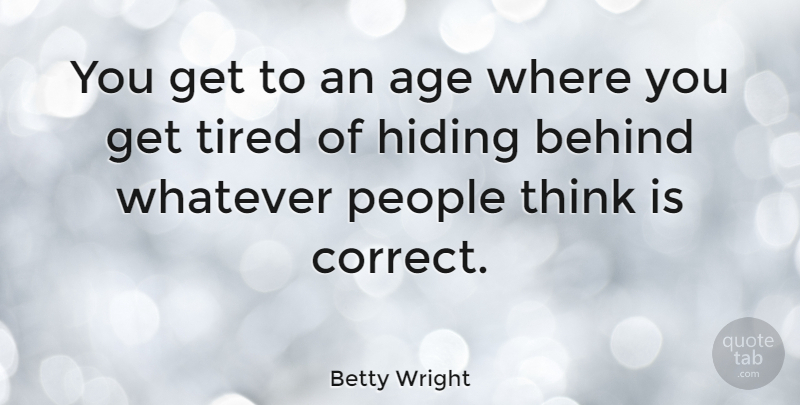 Betty Wright Quote About Tired, Thinking, People: You Get To An Age...