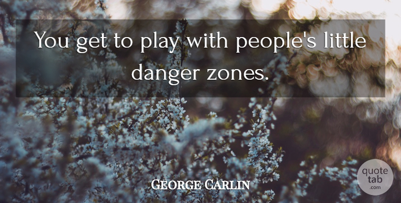 George Carlin Quote About Play, People, Littles: You Get To Play With...