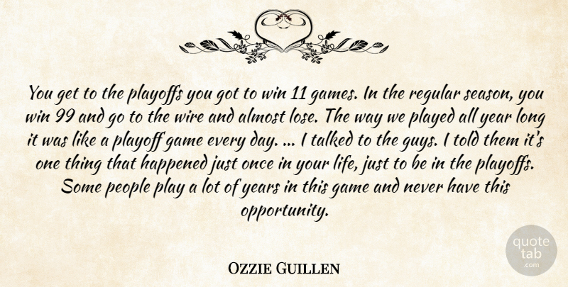 Ozzie Guillen Quote About Almost, Game, Happened, People, Played: You Get To The Playoffs...