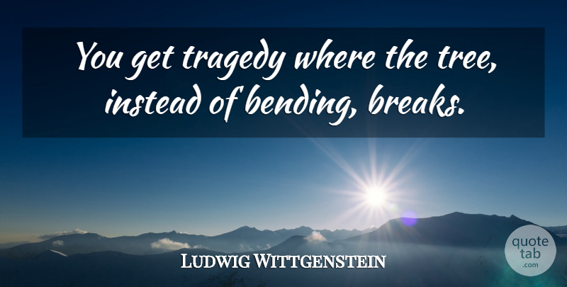 Ludwig Wittgenstein Quote About Philosophical, Tree, Tragedy: You Get Tragedy Where The...
