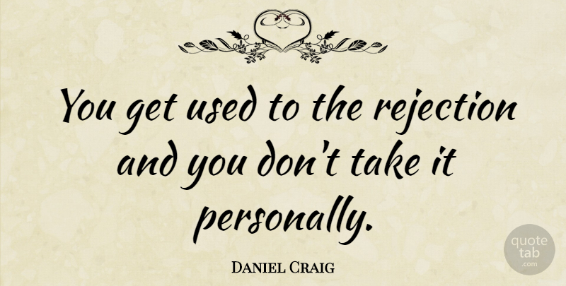 Daniel Craig Quote About Rejection, Used: You Get Used To The...