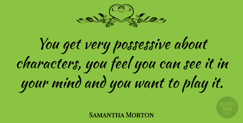 Samantha Morton Quote About Mind: You Get Very Possessive About...