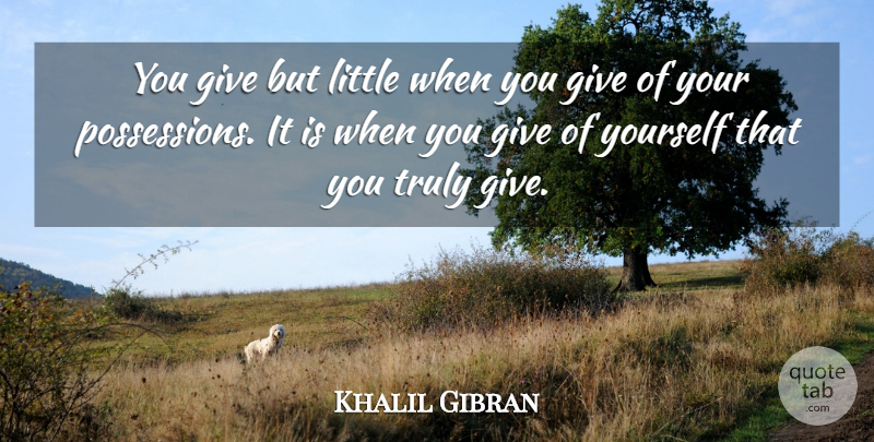 Khalil Gibran Quote About Inspirational, Motivational, Kindness: You Give But Little When...