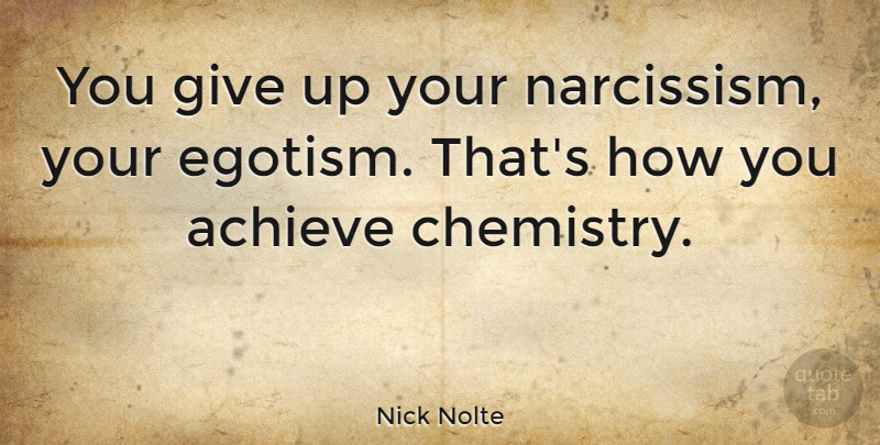 Nick Nolte Quote About undefined: You Give Up Your Narcissism...