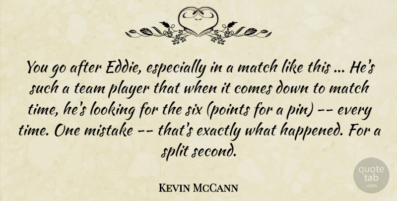 Kevin McCann Quote About Exactly, Looking, Match, Mistake, Player: You Go After Eddie Especially...