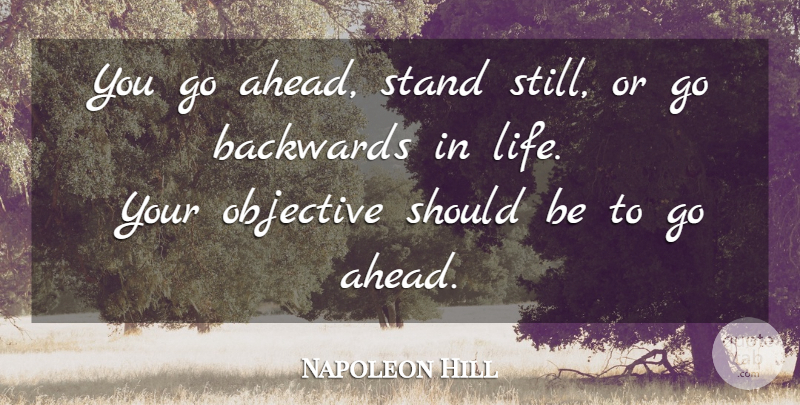 Napoleon Hill Quote About Should, Backwards, Stills: You Go Ahead Stand Still...