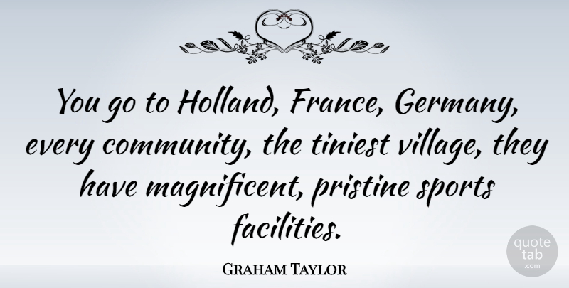 Graham Taylor Quote About Sports, Community, Village: You Go To Holland France...