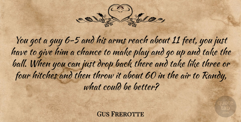 Gus Frerotte Quote About Air, Arms, Chance, Drop, Four: You Got A Guy 6...