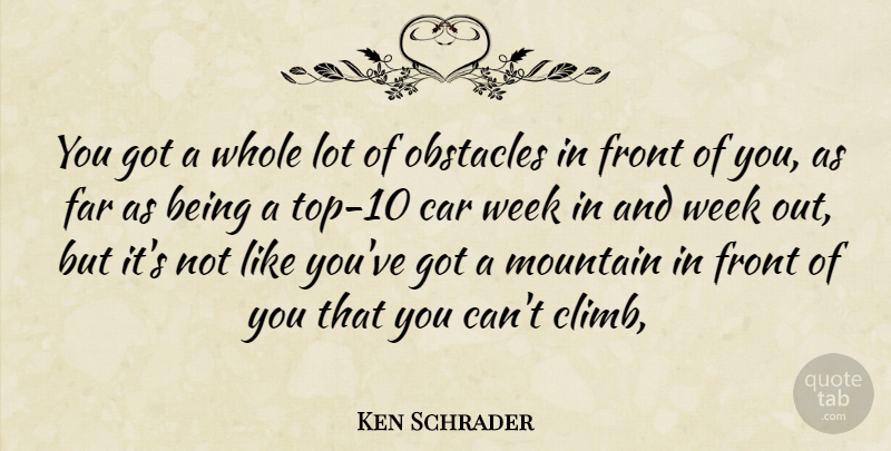 Ken Schrader Quote About Car, Far, Front, Mountain, Obstacles: You Got A Whole Lot...