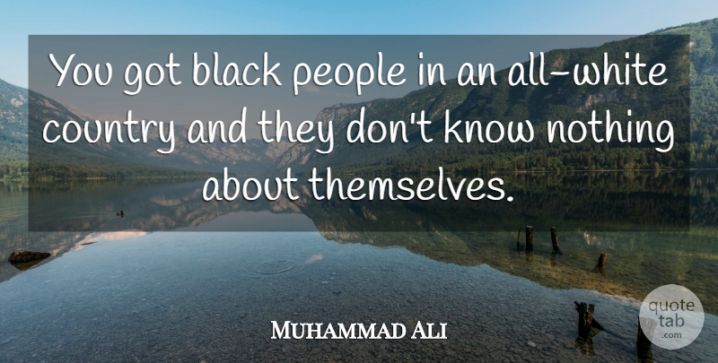 Muhammad Ali Quote About Country, White, People: You Got Black People In...