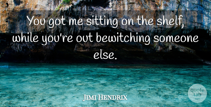 Jimi Hendrix Quote About Evil, Sitting, Shelves: You Got Me Sitting On...