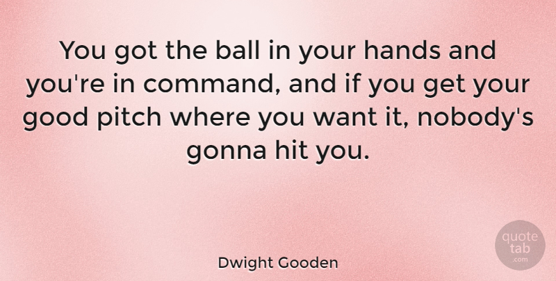 Dwight Gooden Quote About Hands, Want, Balls: You Got The Ball In...