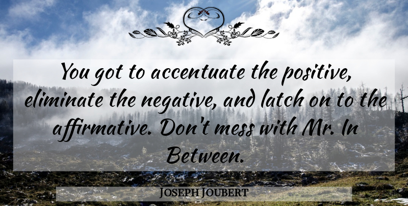 Joseph Joubert Quote About Inspirational, Education, Negative: You Got To Accentuate The...
