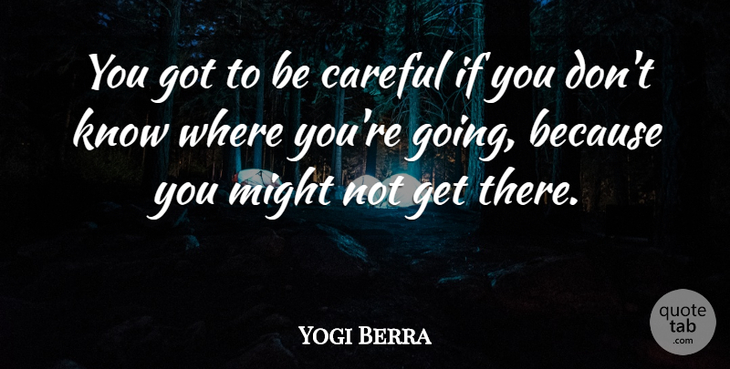 Yogi Berra Quote About American Athlete, Careful, Might: You Got To Be Careful...